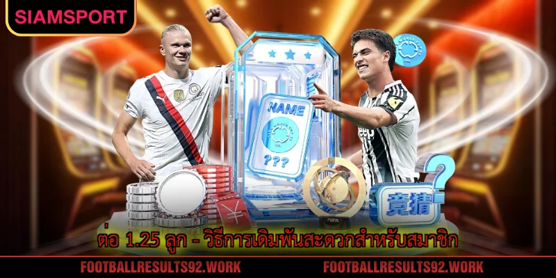 ต่อ 1.25 ลูก - วิธีการเดิมพันสะดวกสำหรับสมาชิก