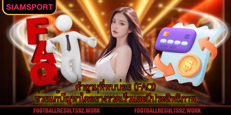 คำถามที่พบบ่อย (FAQ) ช่วยแก้ปัญหาได้อย่างรวดเร็วและมีประสิทธิภาพ